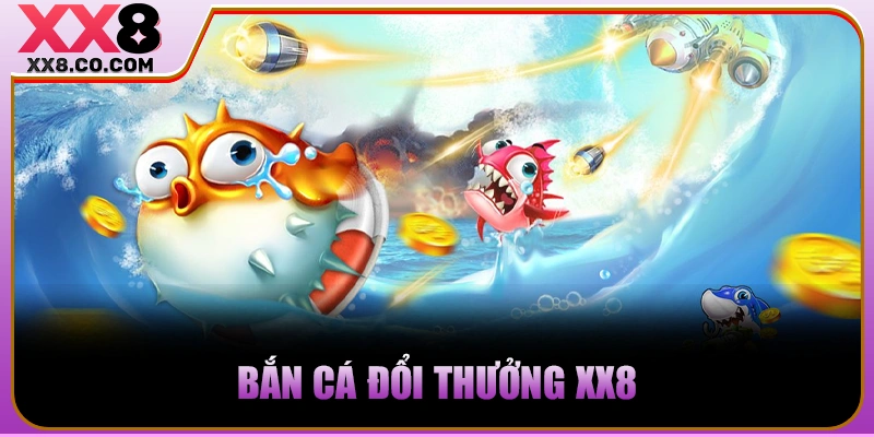 XX8 - Trang Cược Lớn, Thắng Càng Khủng - Nạp 99k Thêm 99k 20 Bắn cá đổi thưởng XX8